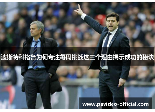 波斯特科格鲁为何专注每周挑战这三个理由揭示成功的秘诀 波斯特科格鲁为何专注每周挑战这三个理由揭示成功的秘诀